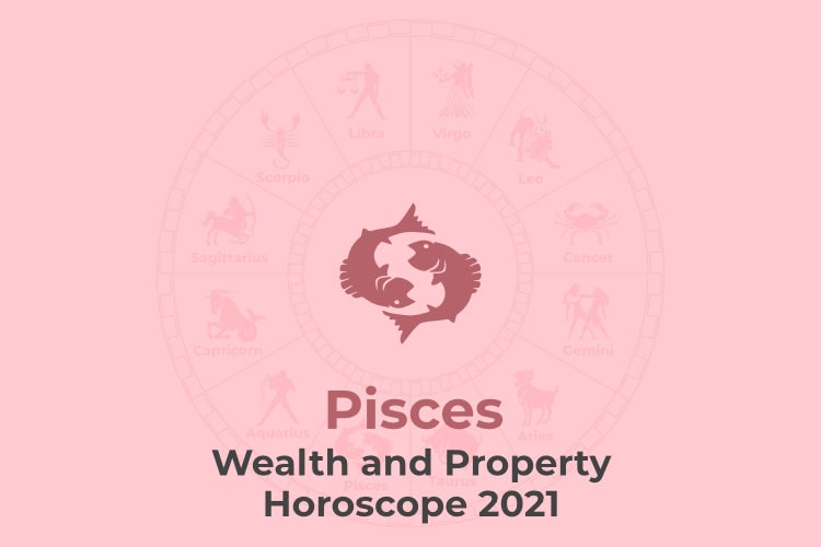 Pisces Wealth And Property Horoscope 2021