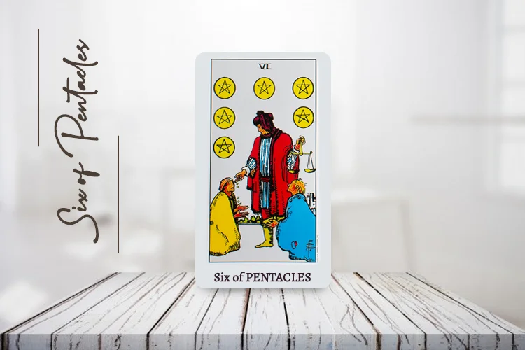 Six of Pentacles Meaning, Love, Feelings, Upright & Reversed – Guide