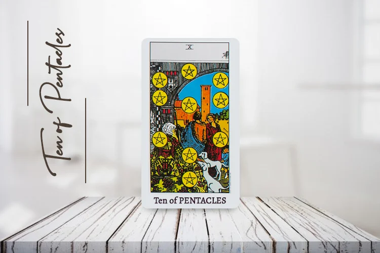 The Ten of Pentacles Tarot Guide – Upright & Reversed