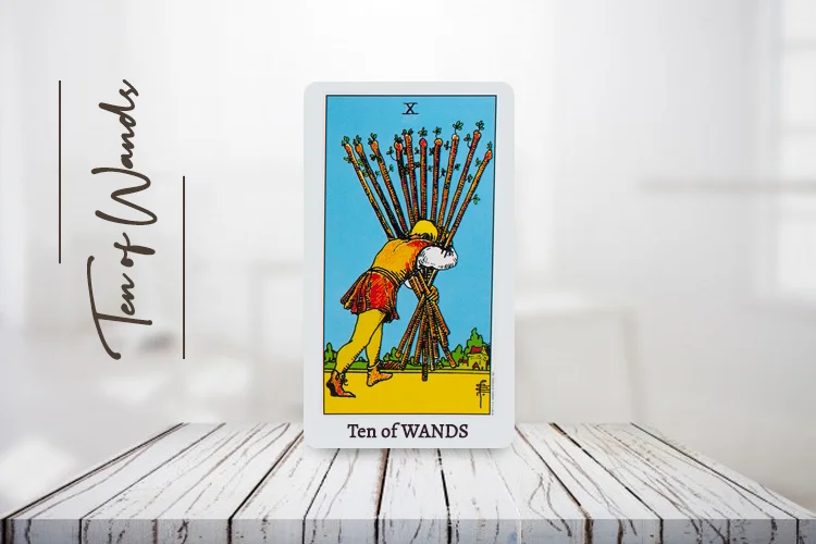 टेन ऑफ वेंड्स (Ten of Wands Tarot) अपराइट और रिवर्स